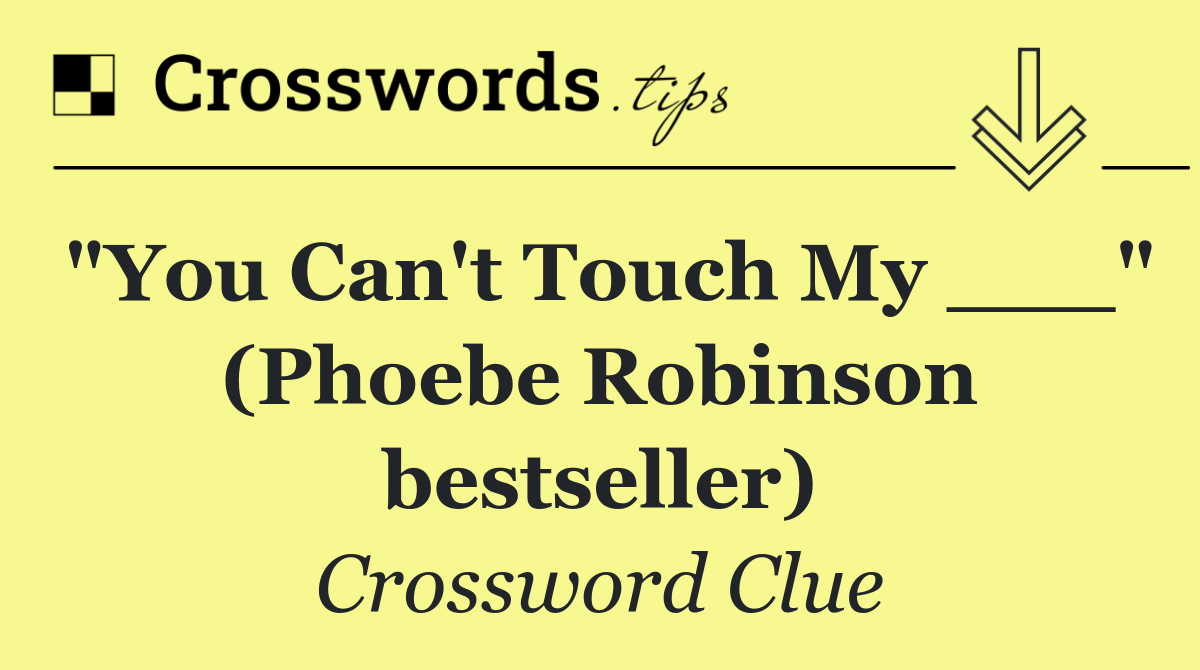 "You Can't Touch My ___" (Phoebe Robinson bestseller)