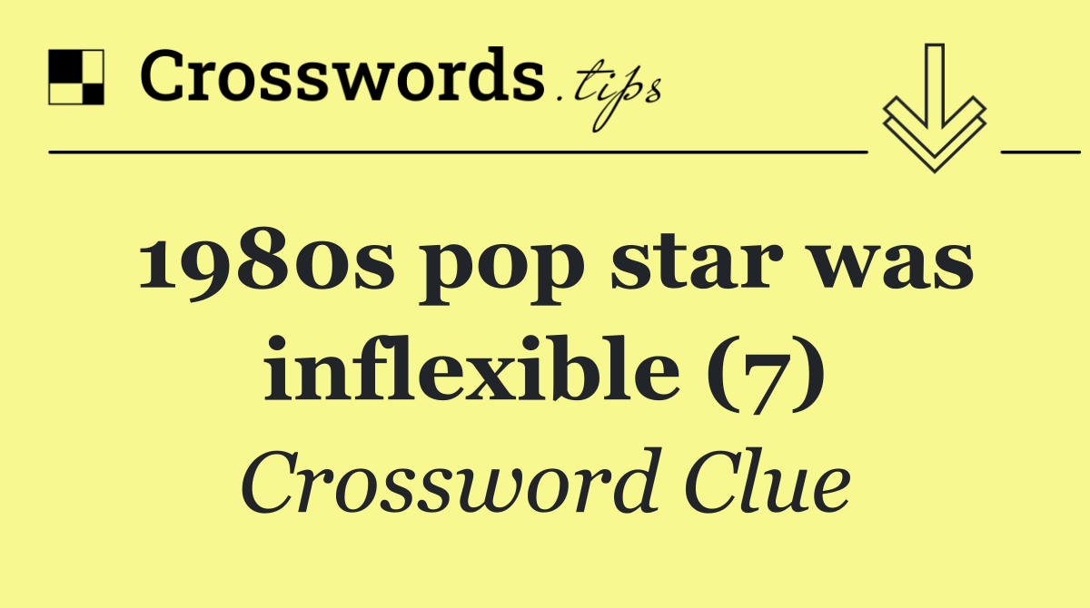 1980s pop star was inflexible (7)