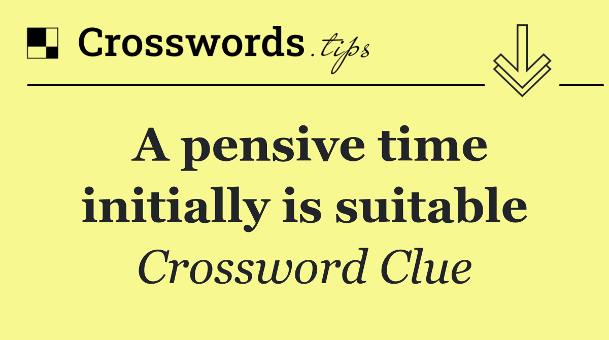 A pensive time initially is suitable