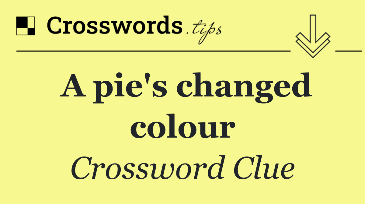 A pie's changed colour