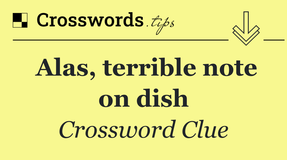 Alas, terrible note on dish