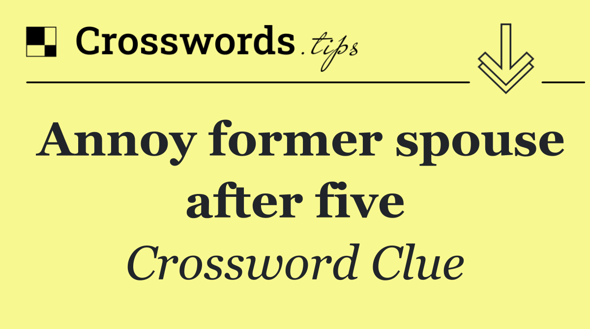 Annoy former spouse after five