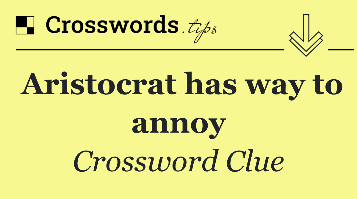 Aristocrat has way to annoy