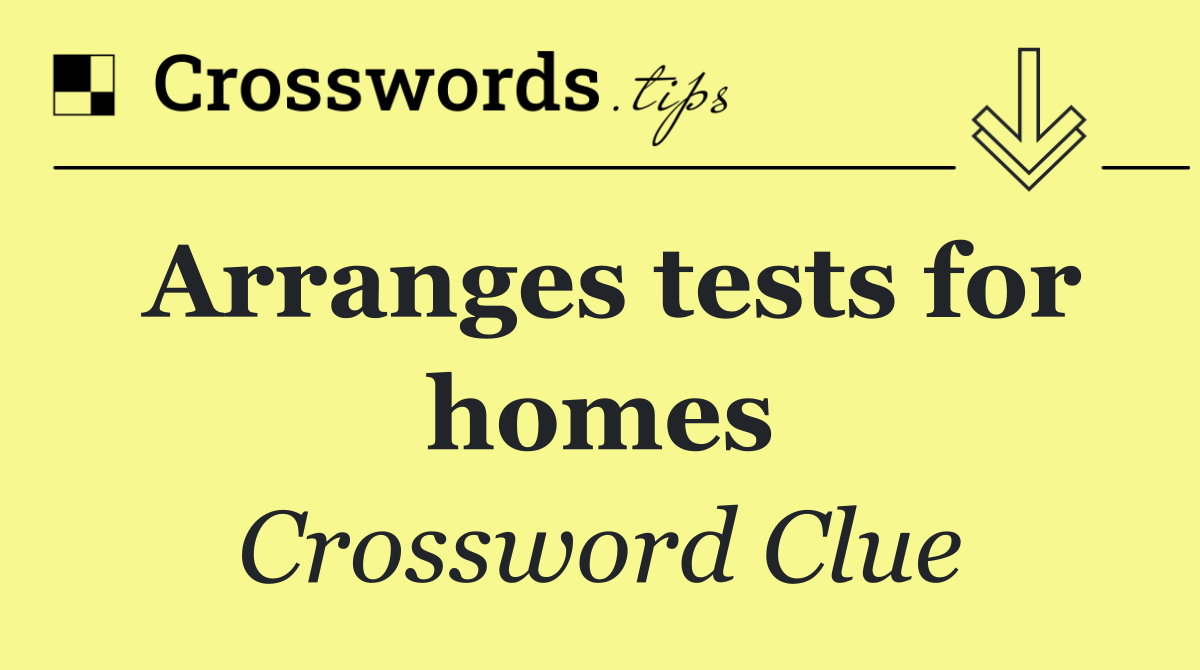 Arranges tests for homes