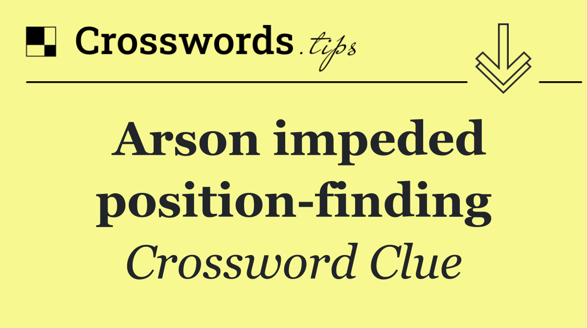 Arson impeded position finding