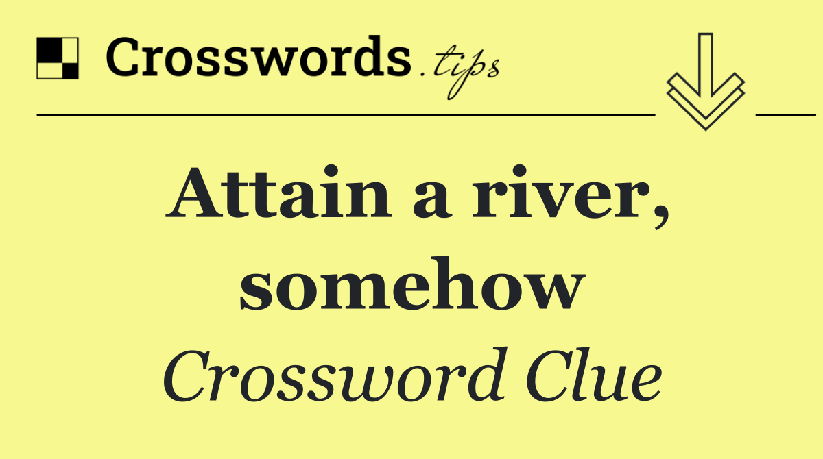 Attain a river, somehow