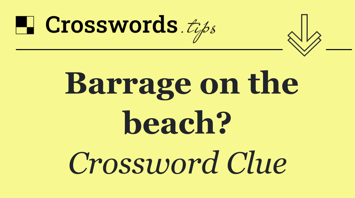 Barrage on the beach?