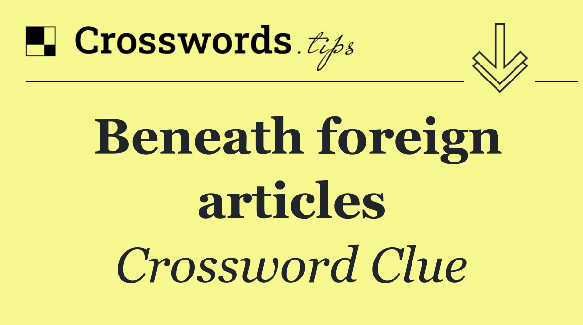 Beneath foreign articles