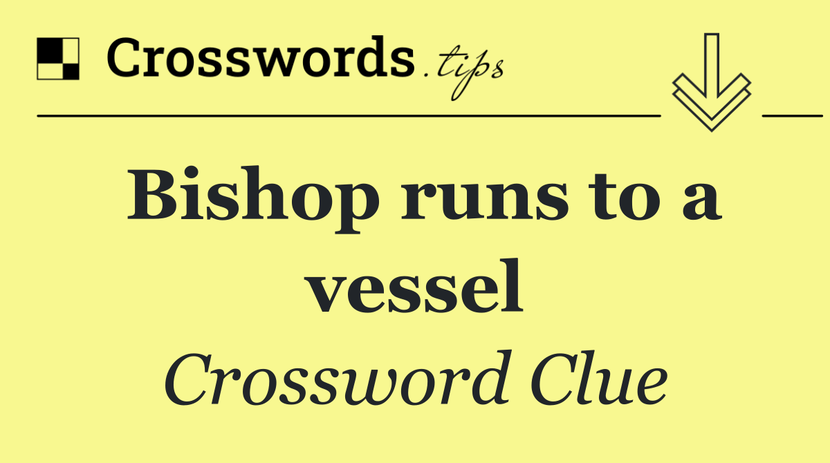 Bishop runs to a vessel