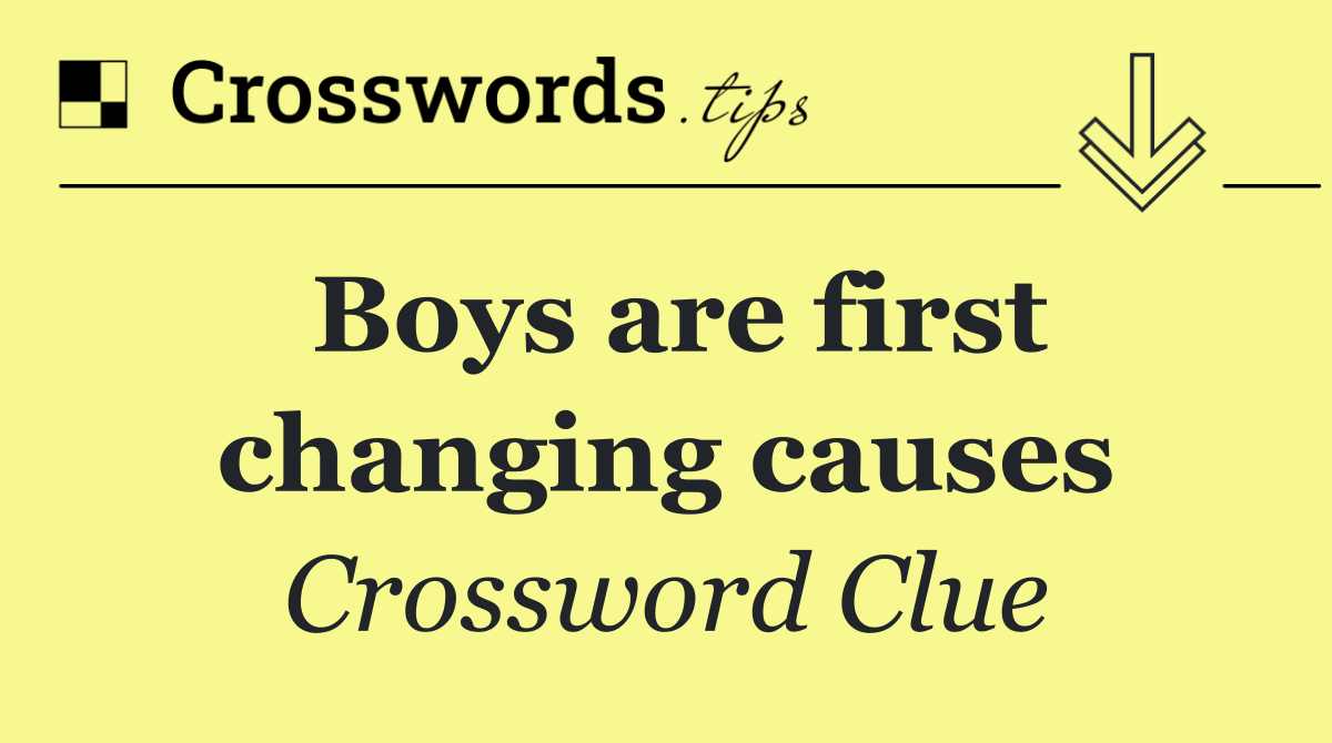 Boys are first changing causes