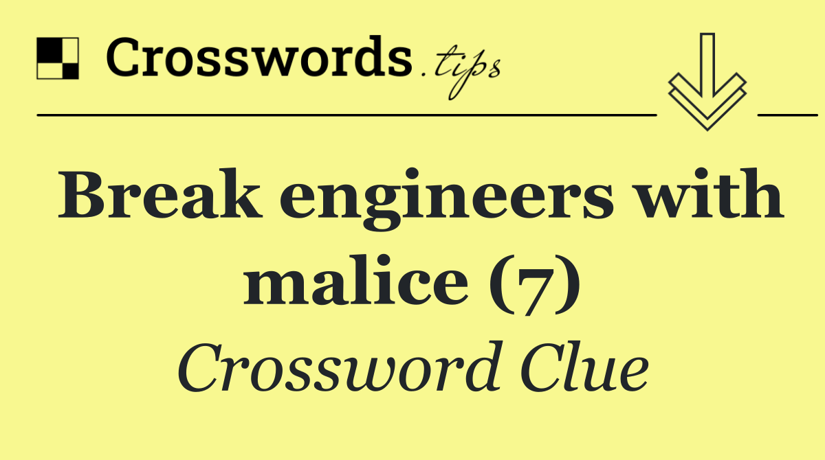 Break engineers with malice (7)