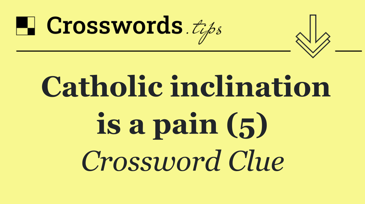 Catholic inclination is a pain (5)