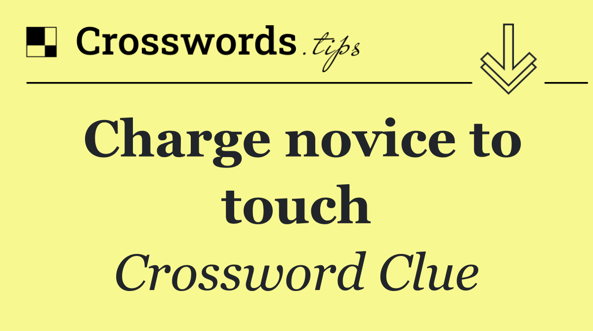 Charge novice to touch