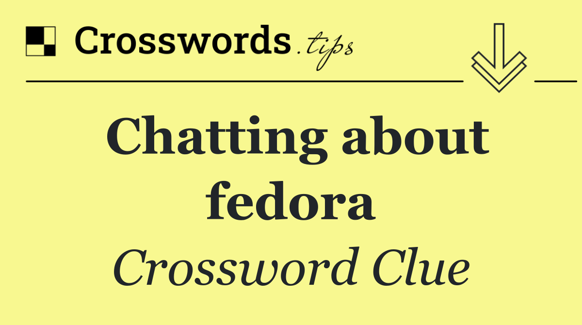 Chatting about fedora