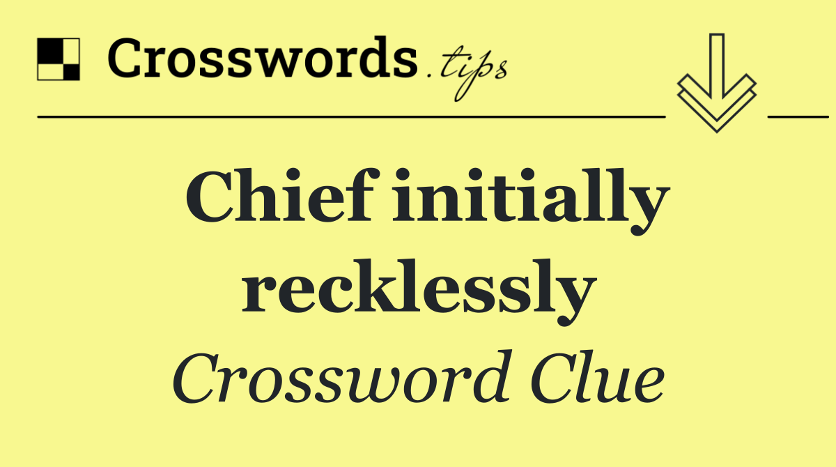 Chief initially recklessly