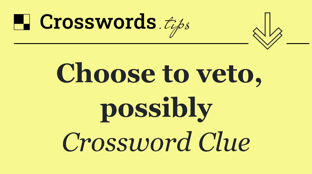 Choose to veto, possibly