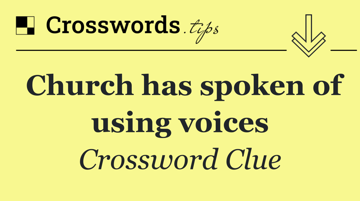 Church has spoken of using voices