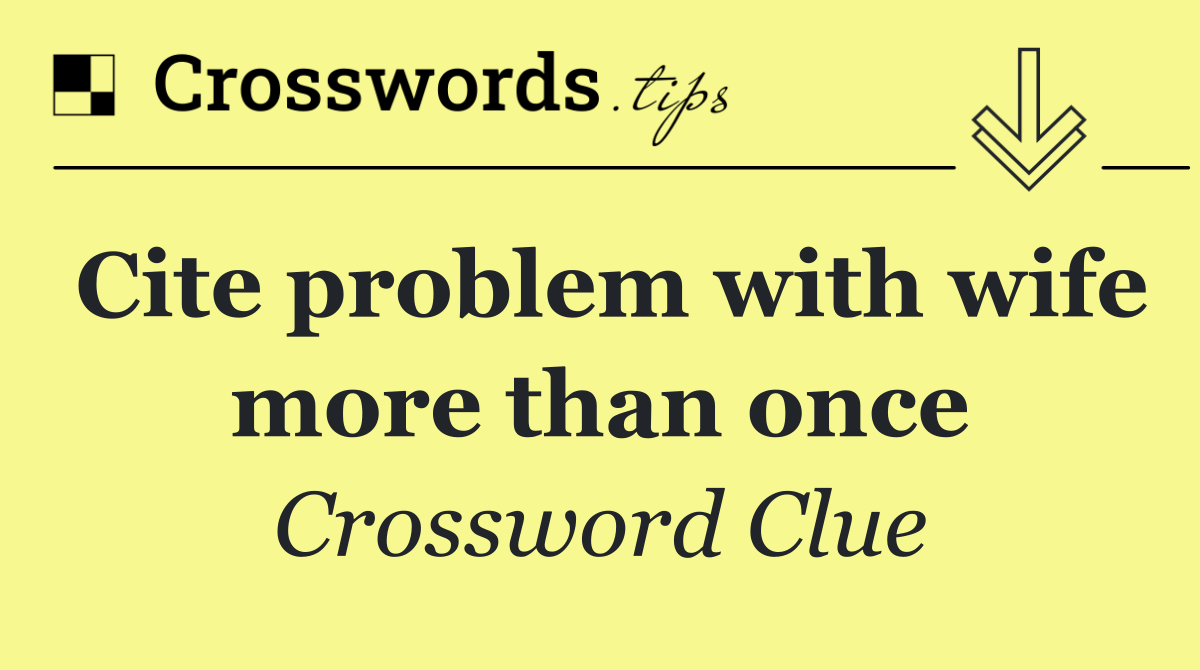 Cite problem with wife more than once