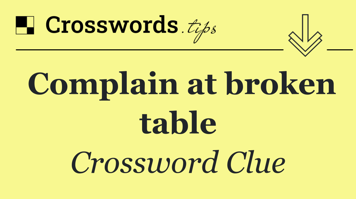 Complain at broken table