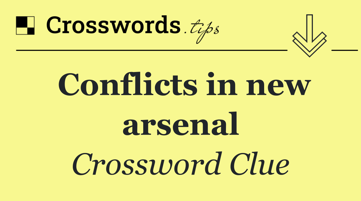 Conflicts in new arsenal