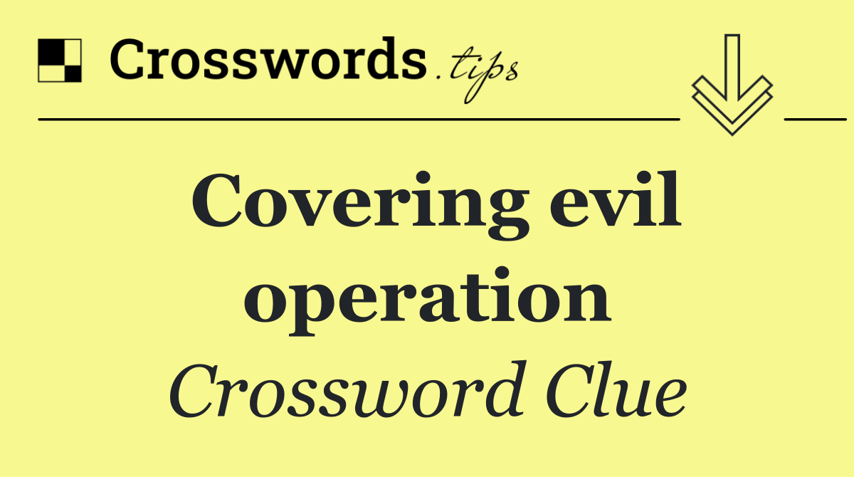 Covering evil operation