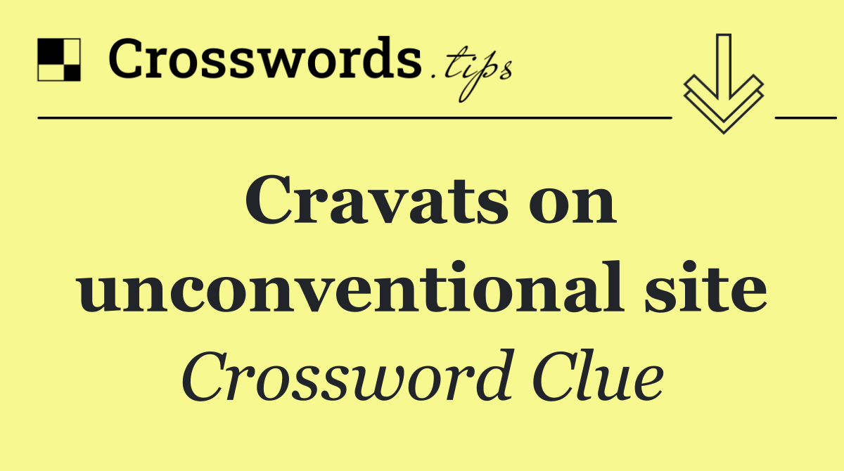 Cravats on unconventional site