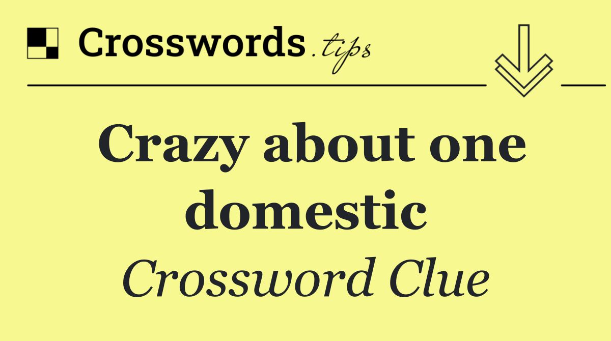 Crazy about one domestic