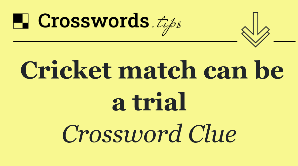 Cricket match can be a trial