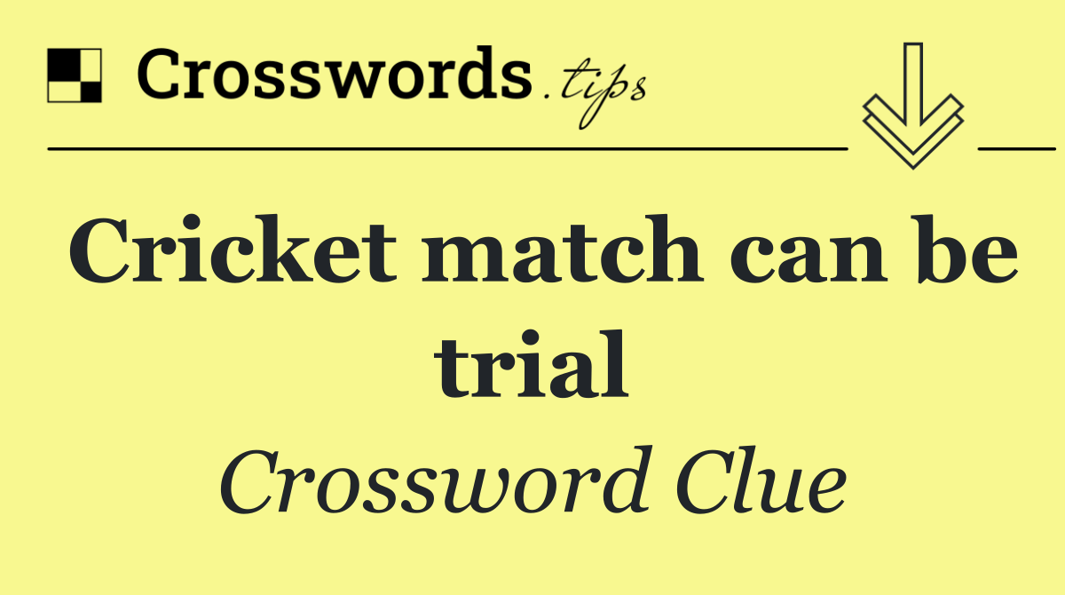 Cricket match can be trial