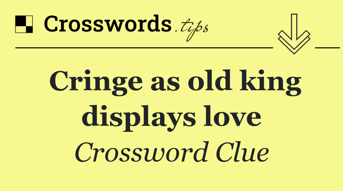 Cringe as old king displays love