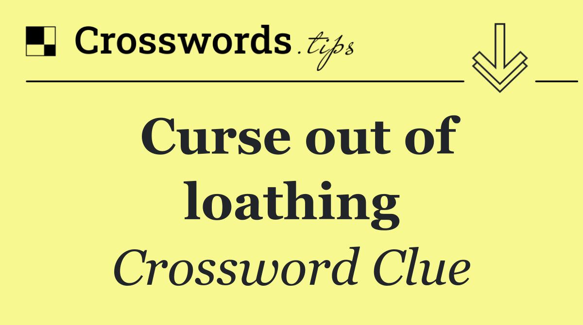 Curse out of loathing