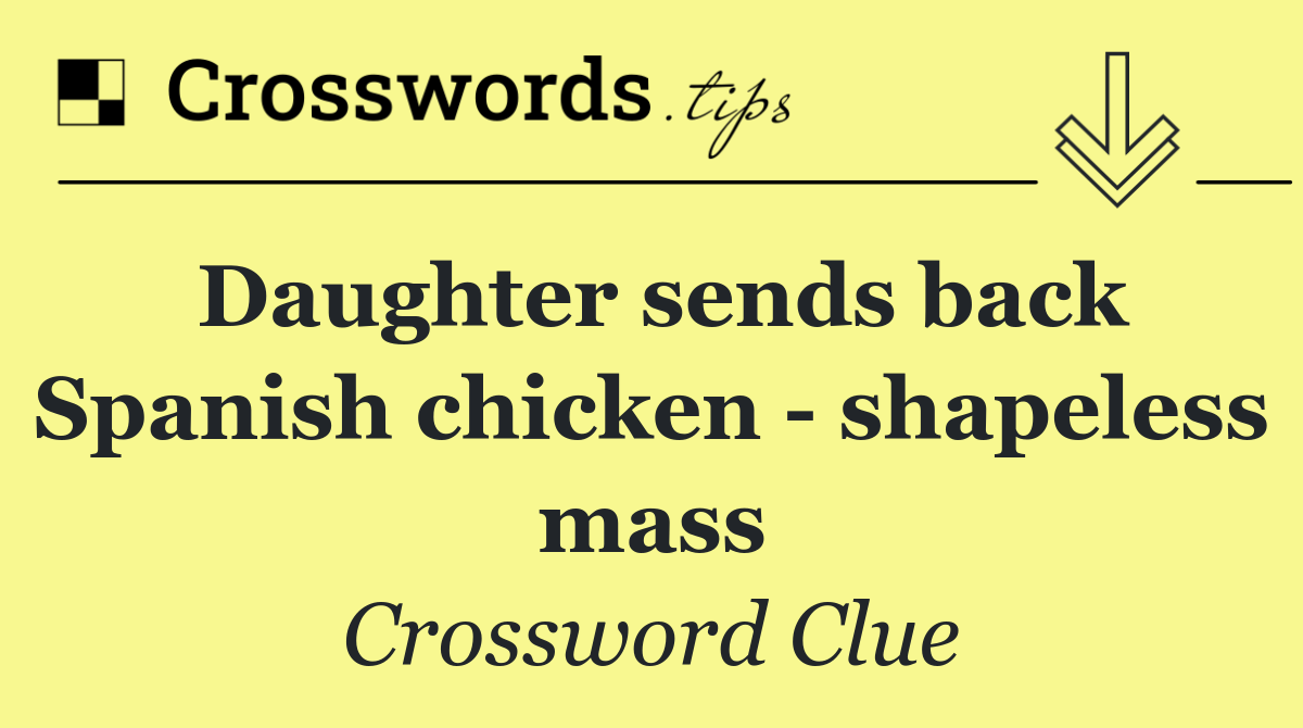 Daughter sends back Spanish chicken   shapeless mass