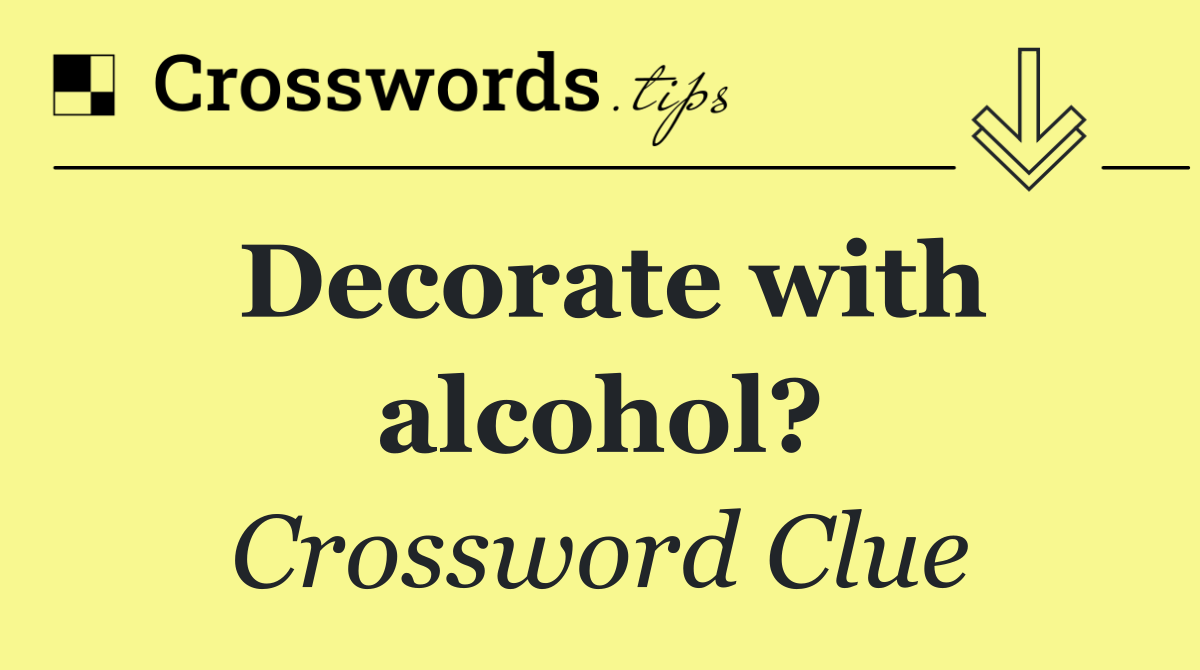 Decorate with alcohol?