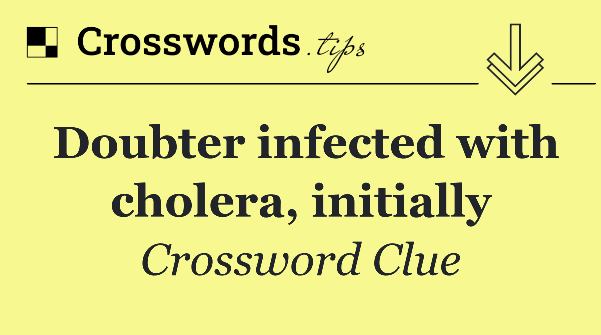 Doubter infected with cholera, initially