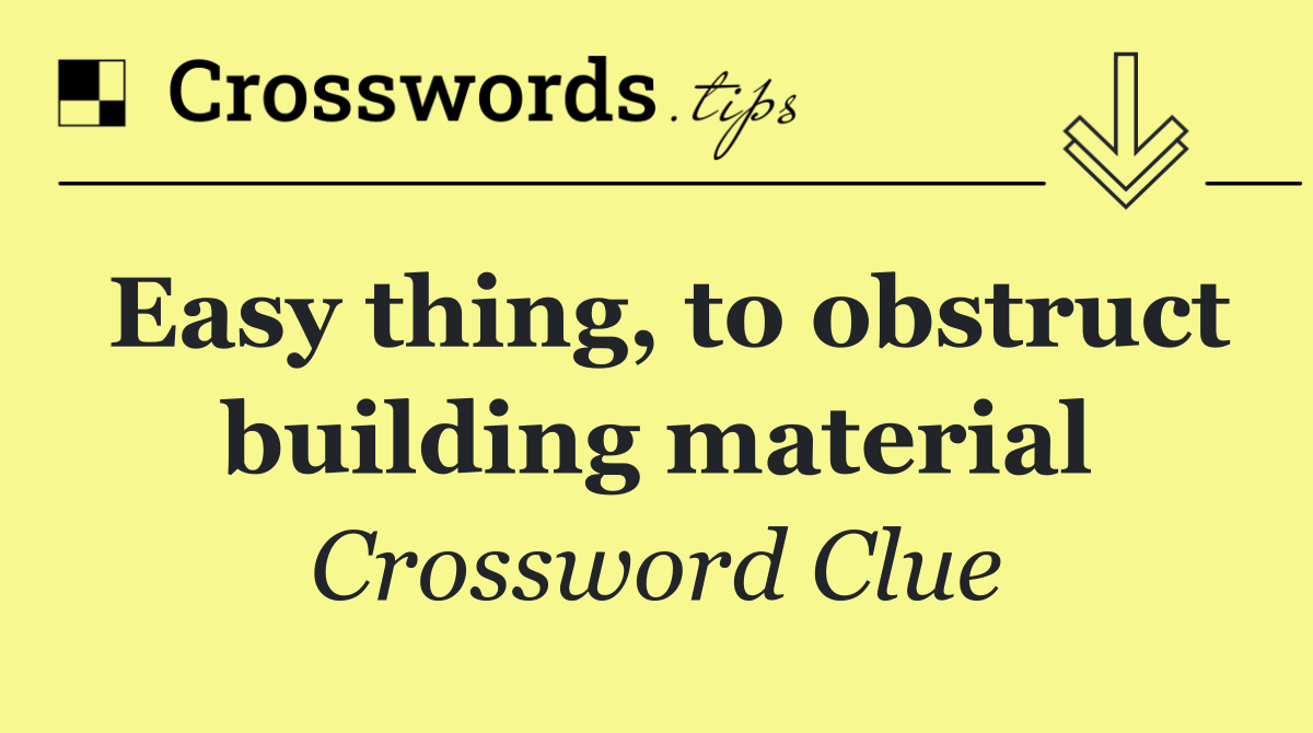 Easy thing, to obstruct building material