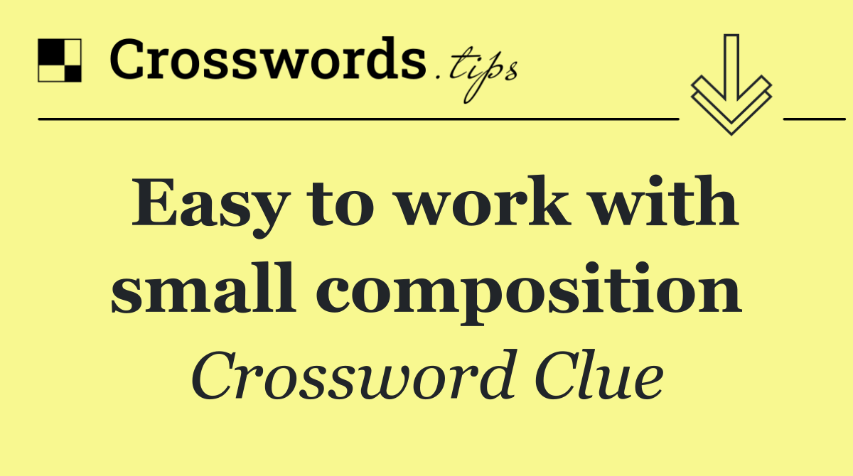 Easy to work with small composition