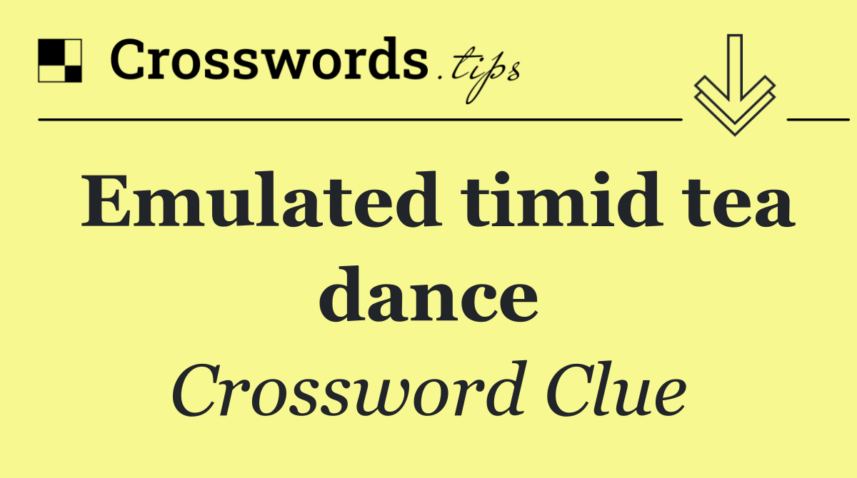 Emulated timid tea dance