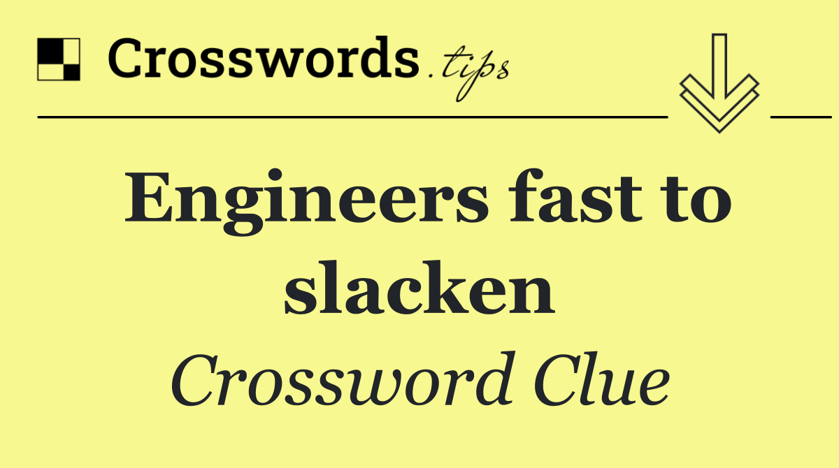 Engineers fast to slacken