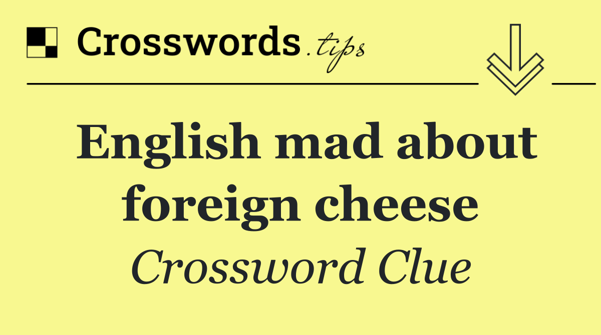 English mad about foreign cheese