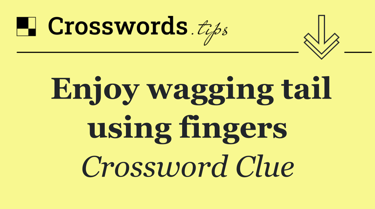 Enjoy wagging tail using fingers