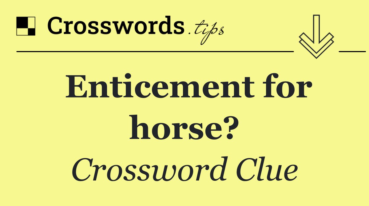 Enticement for horse?