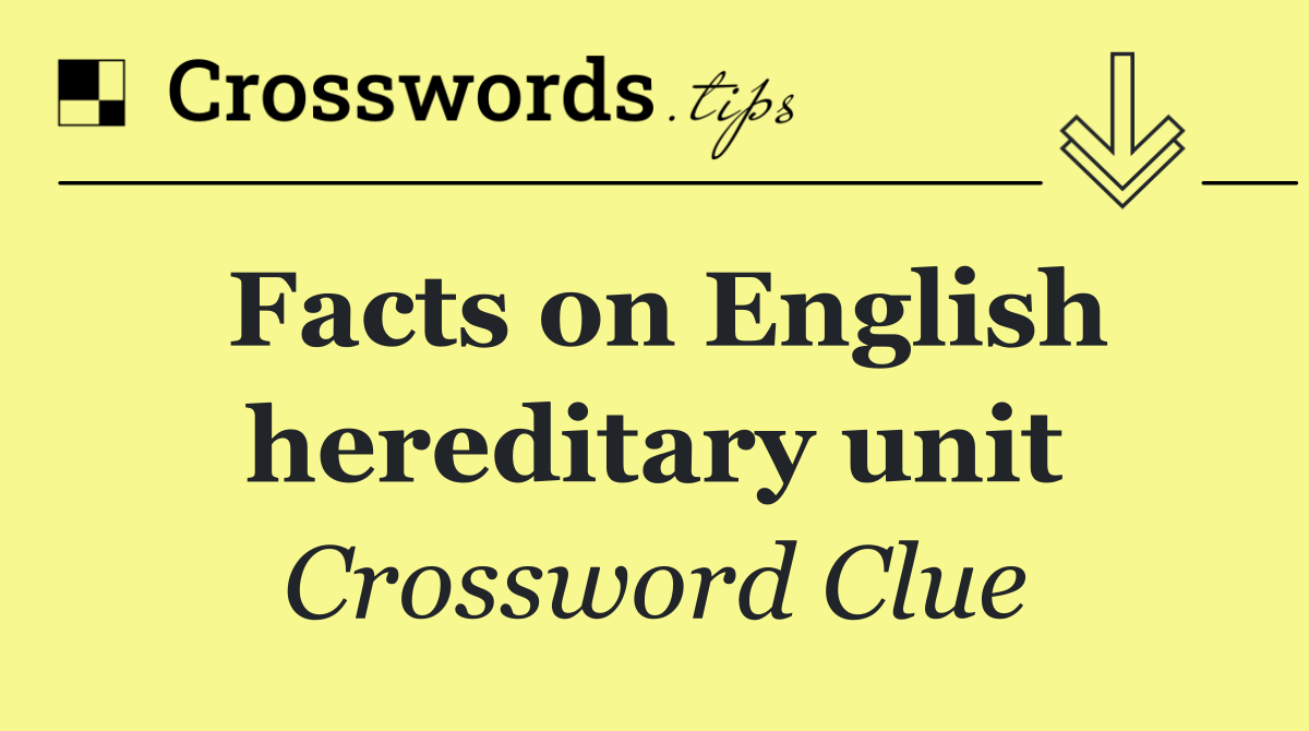 Facts on English hereditary unit