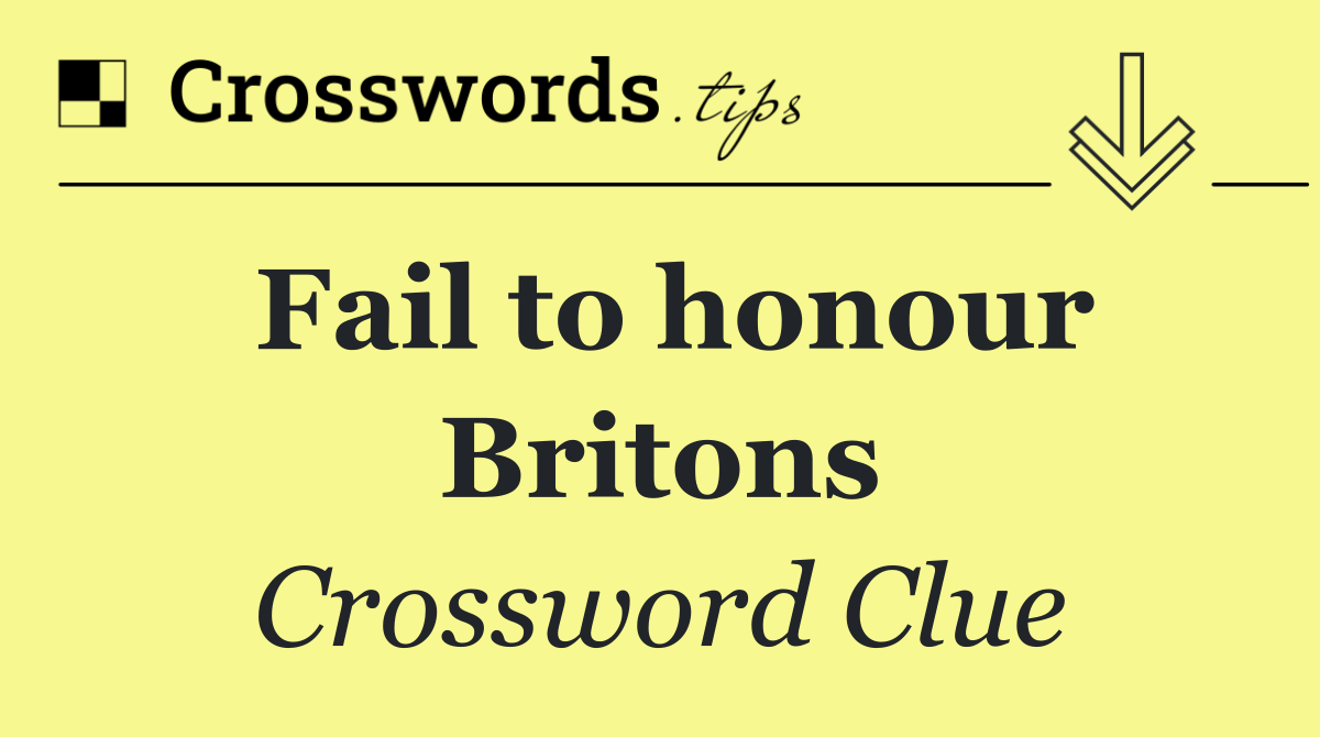 Fail to honour Britons