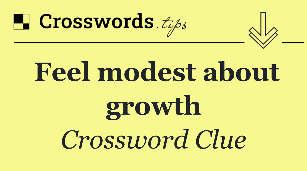 Feel modest about growth