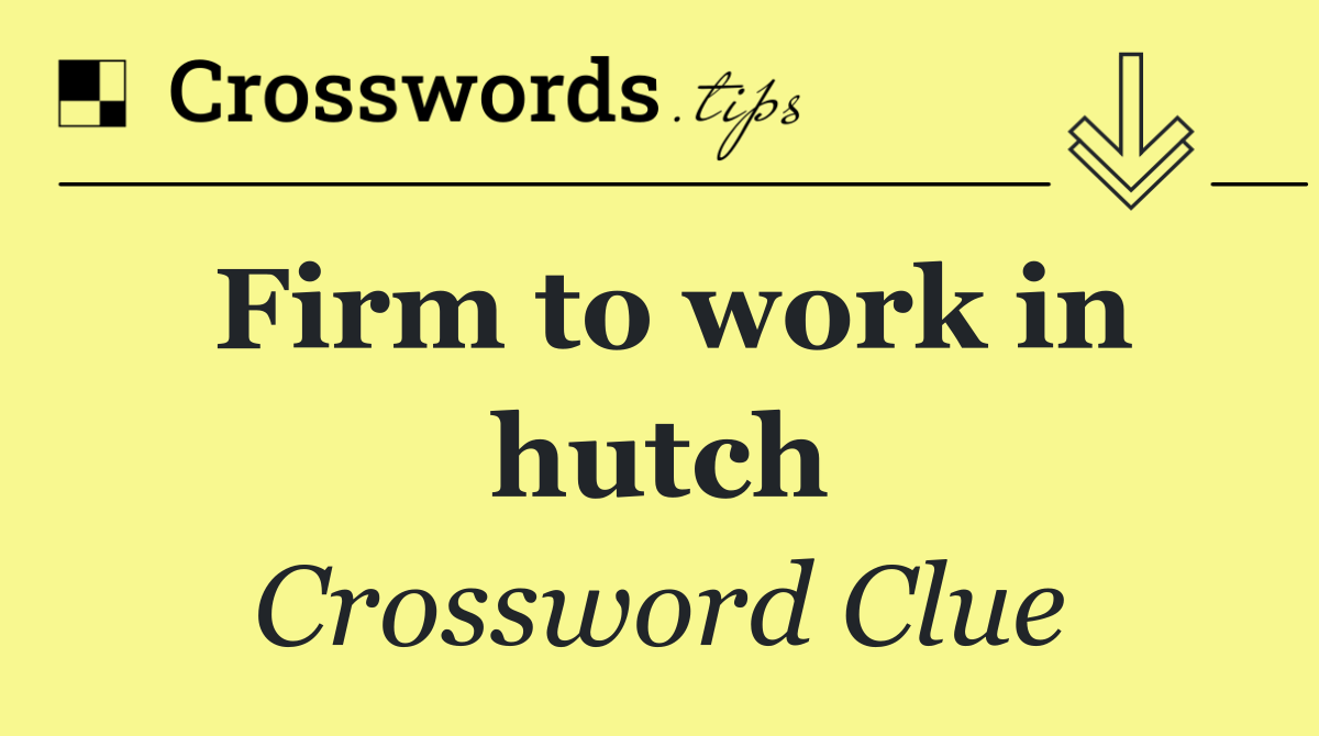 Firm to work in hutch