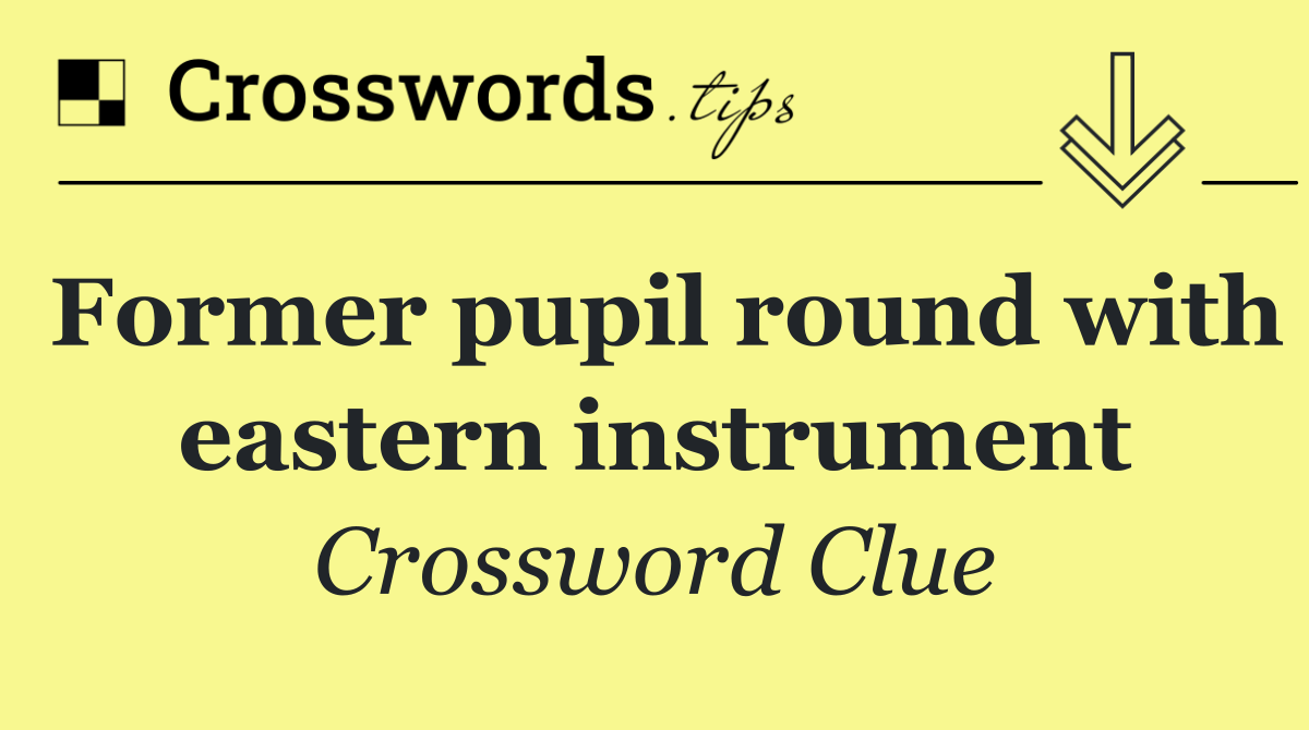 Former pupil round with eastern instrument