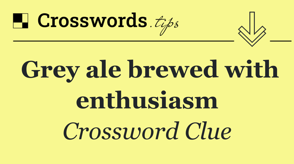 Grey ale brewed with enthusiasm