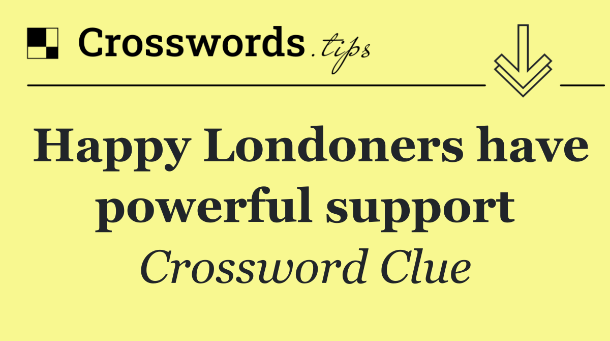 Happy Londoners have powerful support