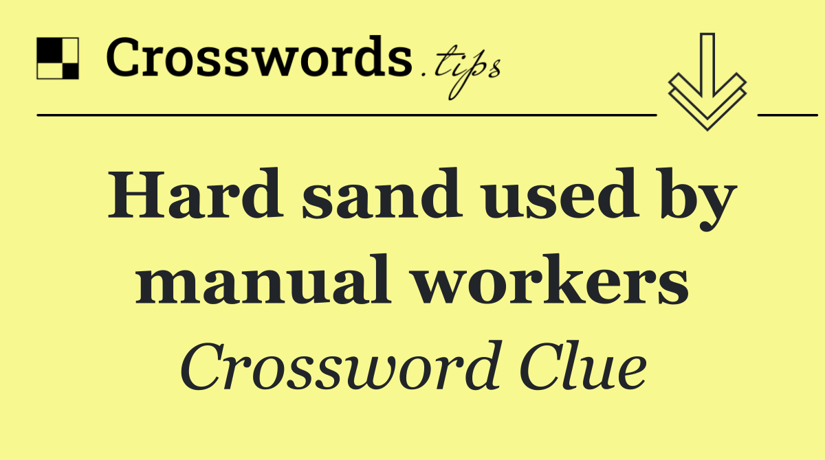 Hard sand used by manual workers