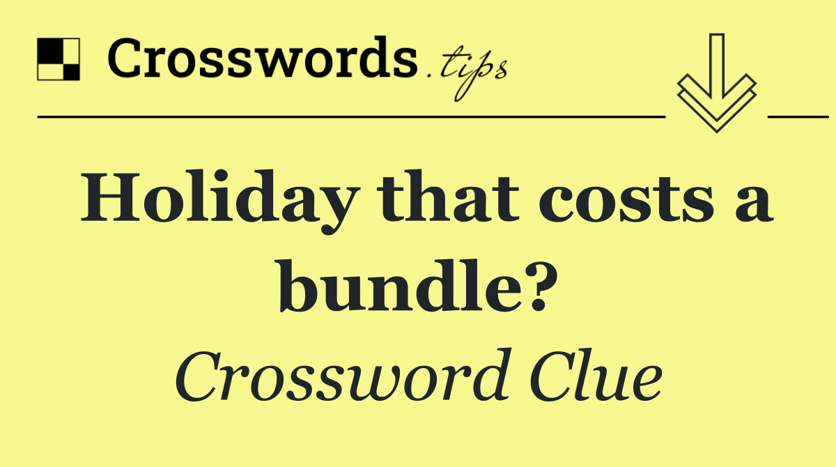 Holiday that costs a bundle?